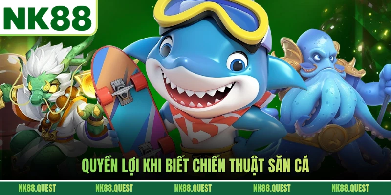 Quyền lợi khi biết chiến thuật săn cá