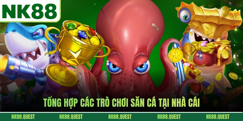 Tổng hợp các trò chơi săn cá tại nhà cái